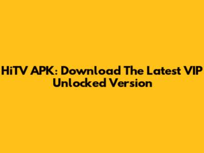 HiTV APK: Download The Latest VIP Unlocked Version