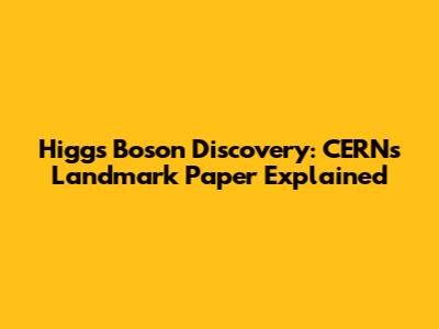 Higgs Boson Discovery: CERN's Landmark Paper Explained