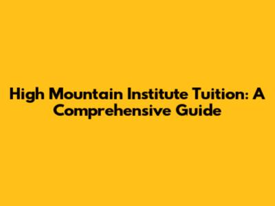 High Mountain Institute Tuition: A Comprehensive Guide
