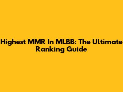 Highest MMR In MLBB: The Ultimate Ranking Guide