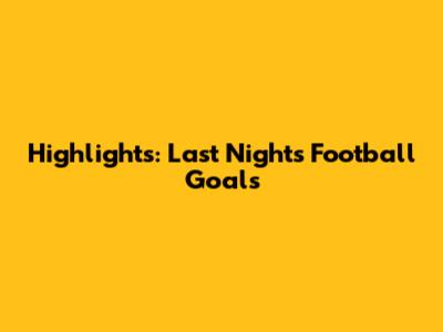 Highlights: Last Night's Football Goals