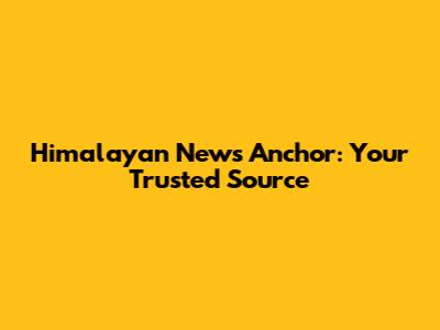 Himalayan News Anchor: Your Trusted Source