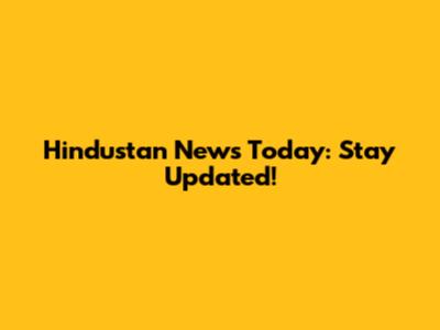 Hindustan News Today: Stay Updated!