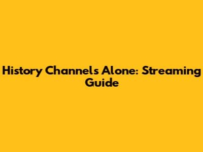 History Channel's 'Alone': Streaming Guide