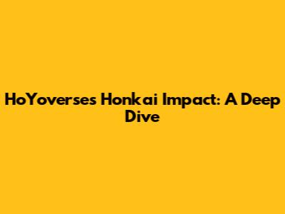 HoYoverse's Honkai Impact: A Deep Dive