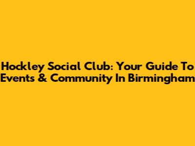 Hockley Social Club: Your Guide To Events & Community In Birmingham