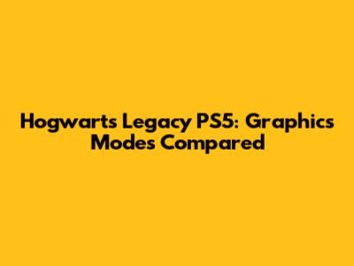 Hogwarts Legacy PS5: Graphics Modes Compared