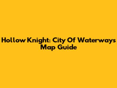 Hollow Knight: City Of Waterways Map Guide