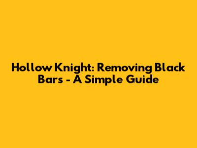 Hollow Knight: Removing Black Bars - A Simple Guide