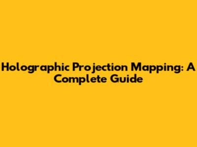 Holographic Projection Mapping: A Complete Guide