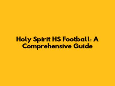 Holy Spirit HS Football: A Comprehensive Guide