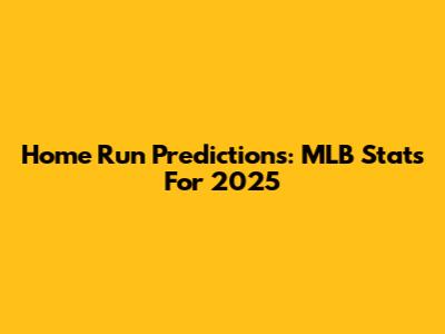 Home Run Predictions: MLB Stats For 2025