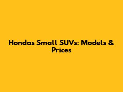 Honda's Small SUVs: Models & Prices
