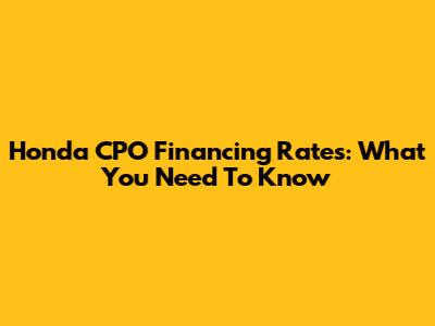 Honda CPO Financing Rates: What You Need To Know