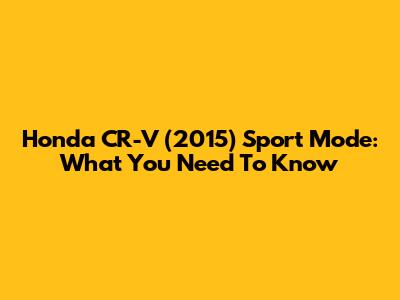 Honda CR-V (2015) Sport Mode: What You Need To Know