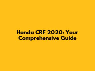 Honda CRF 2020: Your Comprehensive Guide