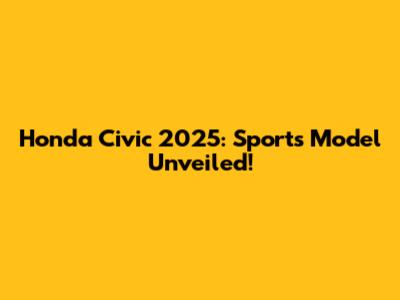 Honda Civic 2025: Sports Model Unveiled!