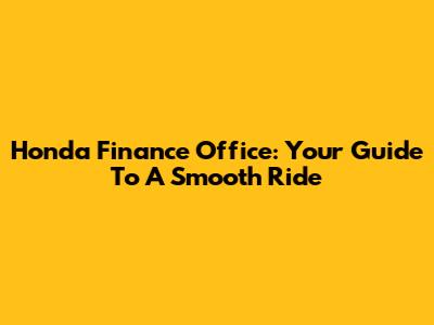 Honda Finance Office: Your Guide To A Smooth Ride