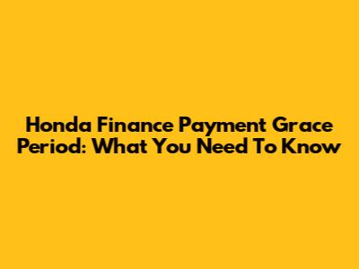 Honda Finance Payment Grace Period: What You Need To Know