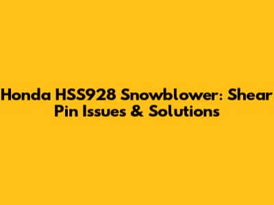 Honda HSS928 Snowblower: Shear Pin Issues & Solutions
