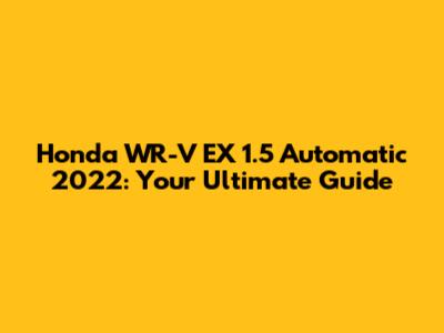 Honda WR-V EX 1.5 Automatic 2022: Your Ultimate Guide