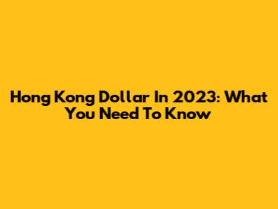 Hong Kong Dollar In 2023: What You Need To Know