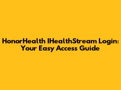HonorHealth IHealthStream Login: Your Easy Access Guide