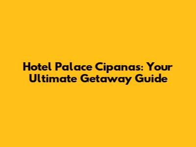 Hotel Palace Cipanas: Your Ultimate Getaway Guide