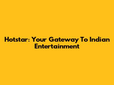 Hotstar: Your Gateway To Indian Entertainment