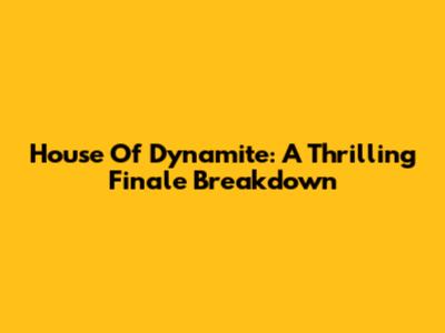 House Of Dynamite: A Thrilling Finale Breakdown