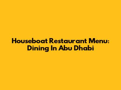 Houseboat Restaurant Menu: Dining In Abu Dhabi