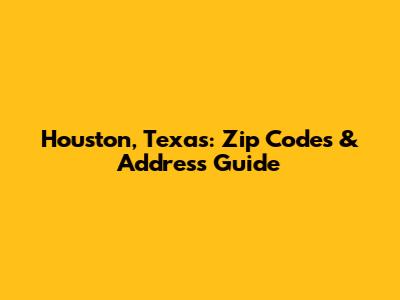 Houston, Texas: Zip Codes & Address Guide