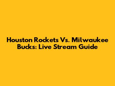 Houston Rockets Vs. Milwaukee Bucks: Live Stream Guide