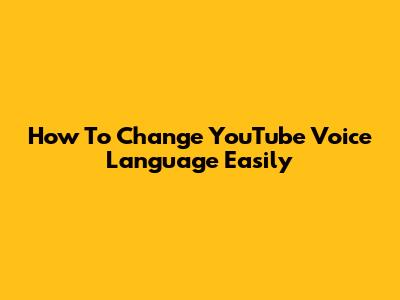 How To Change YouTube Voice Language Easily