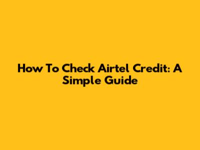 How To Check Airtel Credit: A Simple Guide