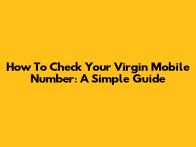How To Check Your Virgin Mobile Number: A Simple Guide