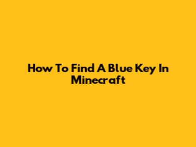 How To Find A Blue Key In Minecraft