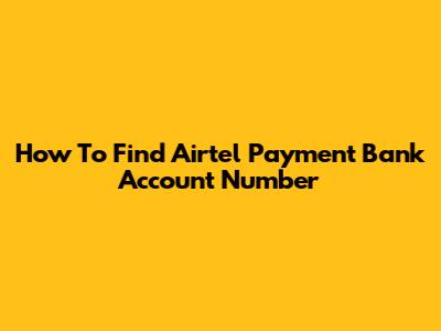 How To Find Airtel Payment Bank Account Number