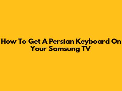 How To Get A Persian Keyboard On Your Samsung TV