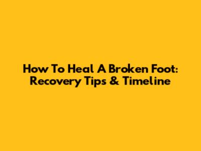 How To Heal A Broken Foot: Recovery Tips & Timeline
