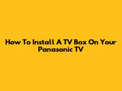 How To Install A TV Box On Your Panasonic TV