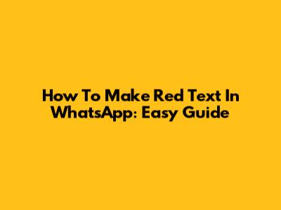 How To Make Red Text In WhatsApp: Easy Guide