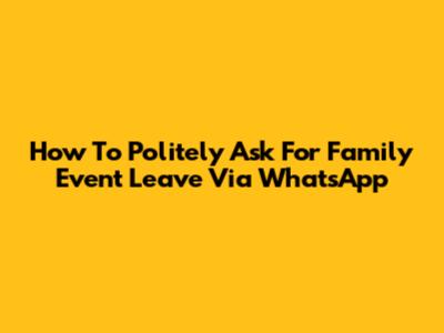 How To Politely Ask For Family Event Leave Via WhatsApp