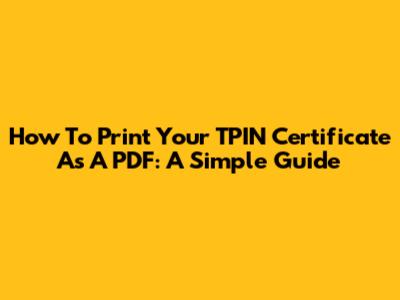 How To Print Your TPIN Certificate As A PDF: A Simple Guide