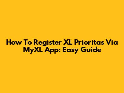 How To Register XL Prioritas Via MyXL App: Easy Guide