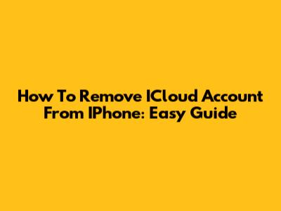 How To Remove ICloud Account From IPhone: Easy Guide