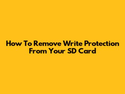 How To Remove Write Protection From Your SD Card