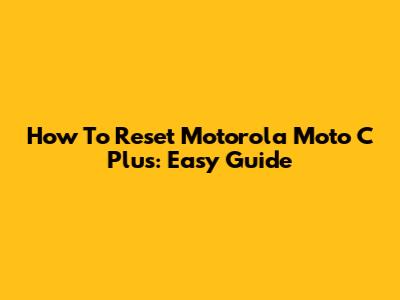 How To Reset Motorola Moto C Plus: Easy Guide