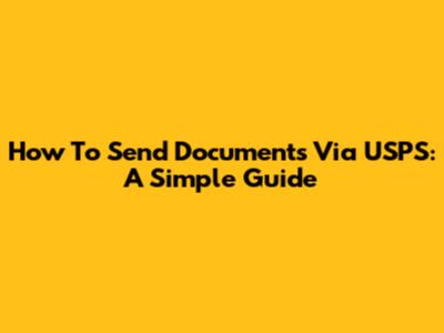 How To Send Documents Via USPS: A Simple Guide