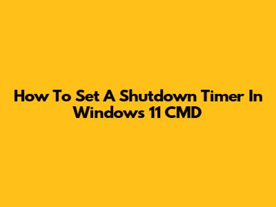 How To Set A Shutdown Timer In Windows 11 CMD